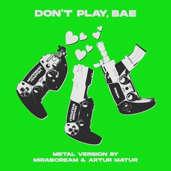 Трек DON’T PLAY BAE (Metal Version by MIRASCREAM & Artur Matur)