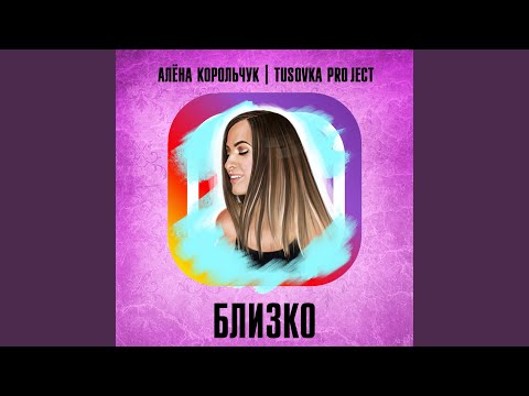 Алена Корольчук, Tusovka Project - Близко видео (клип)