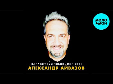 Александр Айвазов - Здравствуй, любовь моя 2021 видео (клип)