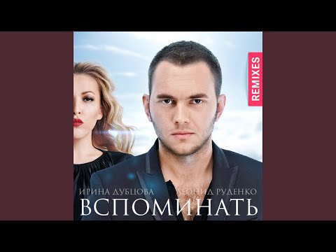 Ирина Дубцова, Леонид Руденко - Вспоминать (Dj Kirillich Remix) видео (клип)