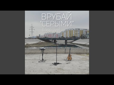 Врубай - Серыми (loop live) видео (клип)