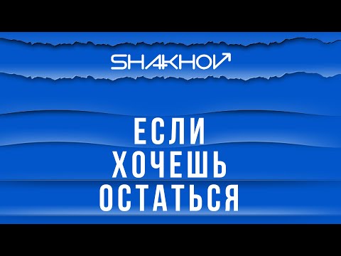 Shakhov - Если Хочешь Остаться видео (клип)