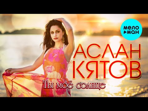 Аслан Кятов - Ты моё солнце видео (клип)