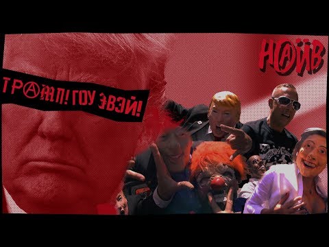 НАИВ - Трамп! Гоу эвэй! видео (клип)