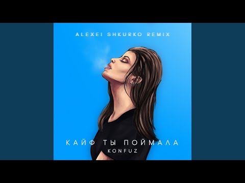 Konfuz - Кайф ты поймала (Alexei Shkurko Remix) видео (клип)